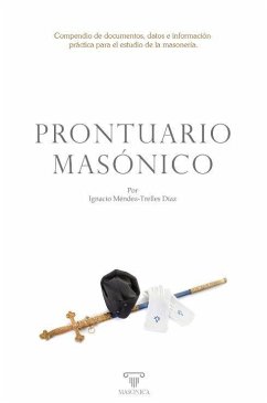 Prontuario masónico: Compendio de documentos, datos e información práctica para el estudio de la masonería