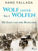 Wolf unter Wölfen, Teil 1 - Die Stadt und ihre Ruhelosen (eBook, ePUB)