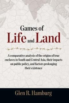 Games of Life and Land: A Comparative Analysis of the Origins of True Enclaves in South and Central Asia, Their Impacts on Public Policy, and - Hamburg, Glen R.