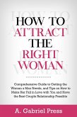 How to Attract the Right Woman: Comprehensive Guide to Getting the Woman a Man Needs, and Tips on How to Make Her Fall in Love With You and Have the Best Couple Relationship Possible (eBook, ePUB)