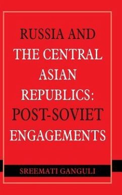 Russia and the Central Asian Republics: Post-Soviet Engagements - Ganguli, Sreemati