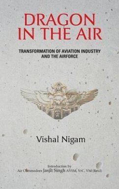 Dragon in the Air: Transformation of China's Aviation Industry and Air Force - Nigam, Vishal
