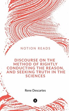 DISCOURSE ON THE METHOD OF RIGHTLY CONDUCTING THE REASON, AND SEEKING TRUTH IN THE SCIENCES - Descartes, René