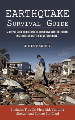 Earthquake Survival Guide: Survival Guide For Beginners To Survive Any Earthquake Including Mexico's Recent Earthquake (Includes Tips On First Ai - Barret, John