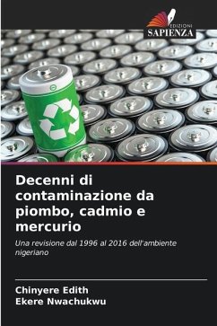 Decenni di contaminazione da piombo, cadmio e mercurio - Edith, Chinyere;Nwachukwu, Ekere