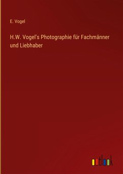 H.W. Vogel's Photographie für Fachmänner und Liebhaber