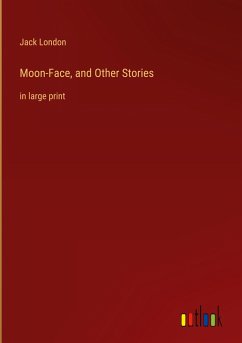 Moon-Face, and Other Stories - London, Jack