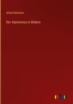 Der Alpinismus in Bildern - Steinitzer, Alfred