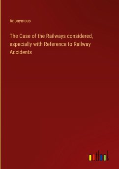 The Case of the Railways considered, especially with Reference to Railway Accidents