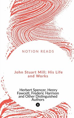 John Stuart Mill; His Life and Works - Spencer, Herbert