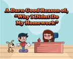 A Darn Good Reason of Why I Didn't Do My Homework (eBook, ePUB)
