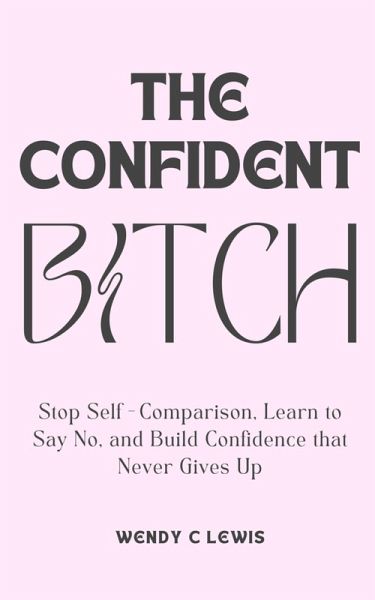 The Confident Bitch (Self Mastery for the Modern Woman, #1) (eBook, ePUB)