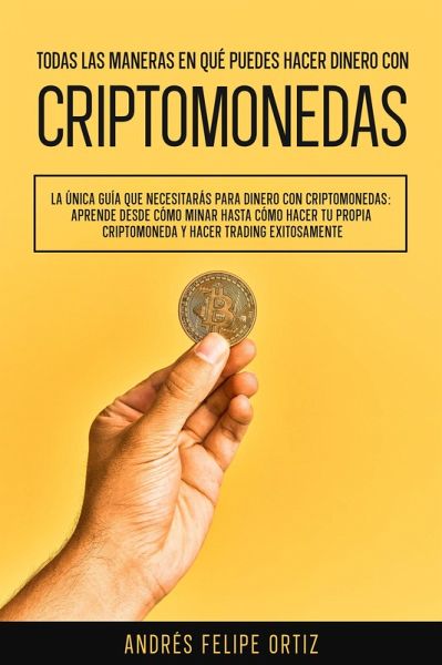 Todas las maneras en qué puedes hacer dinero con criptomonedas: (Aprende desde cómo minar hasta cómo hacer tu propia criptomoneda y hacer trading exitosamente) (eBook, ePUB) Todas las maneras en qué puedes hacer dinero con criptomonedas: (Aprende desde cómo minar hasta cómo hacer tu propia criptomoneda y hacer trading exitosamente) (eBook, ePUB)