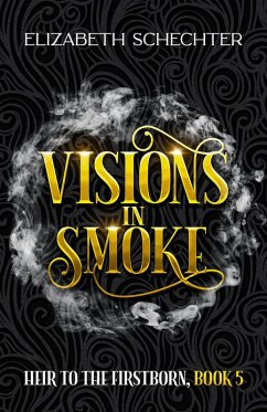 Visions in Smoke (Heir to the Firstborn, #5) (eBook, ePUB) - Schechter, Elizabeth