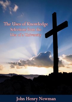 Uses of Knowledge Selections from the Idea of a University (eBook, ePUB) - Newman, John Henry