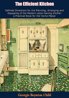 Efficient Kitchen Definite Directions for the Planning, Arranging and Equipping of the Modern Labor-Saving Kitchen (eBook, ePUB) - Child, Georgie Boynton