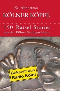 Kölner Köpfe. 150 Rätsel-Stories aus der Kölner Stadtgeschichte - Althoetmar, Kai