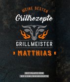Grillmeister Matthias   Meine besten Grillrezepte