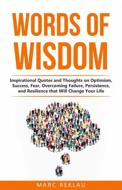 Words of Wisdom: Inspirational Quotes and Thoughts on Optimism, Success, Fear, Overcoming Failure, Persistence, and Resilience that Will Change Your Life (Change your habits, change your life, #8) (eBook, ePUB) - Reklau, Marc