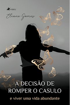 A Decisão de Romper o casulo e viver uma vida abundante (eBook, ePUB) - Gomes, Eliane