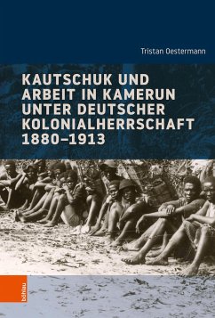 Kautschuk und Arbeit in Kamerun unter deutscher Kolonialherrschaft 1880-1913 - Oestermann, Tristan