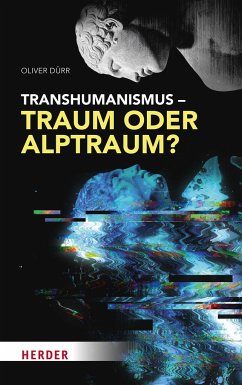 Transhumanismus - Traum oder Alptraum? - Dürr, Oliver