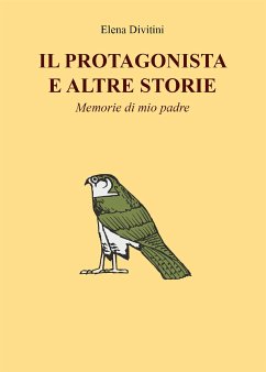 Il Protagonista e altre storie - Memorie di mio padre (eBook, ePUB) - Divitini, Elena