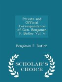 Private and Official Correspondence of Gen. Benjamin F. Butler Vol. 4 - Scholar's Choice Edition