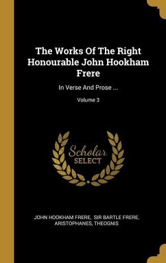 The Works Of The Right Honourable John Hookham Frere: In Verse And Prose ...; Volume 3
