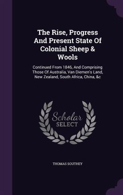The Rise, Progress And Present State Of Colonial Sheep & Wools: Continued From 1846, And Comprising Those Of Australia, Van Diemen's Land, New Zealand - Southey, Thomas