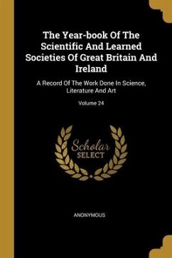 The Year-book Of The Scientific And Learned Societies Of Great Britain And Ireland - Anonymous