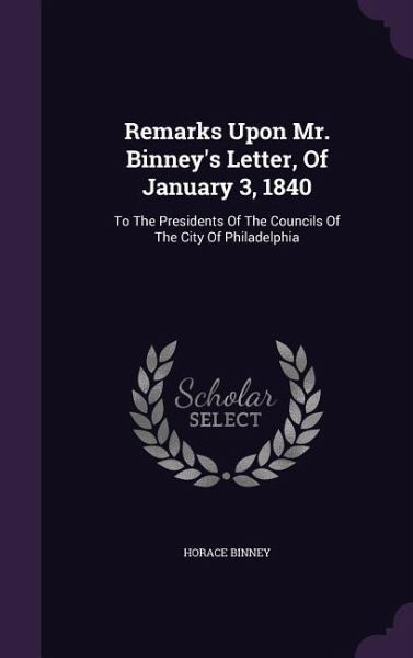 Remarks Upon Mr. Binney's Letter, Of January 3, 1840: To The Presidents Of The Councils Of The City Of Philadelphia