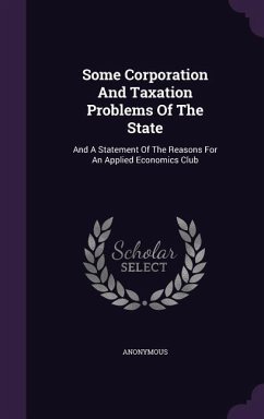 Some Corporation And Taxation Problems Of The State: And A Statement Of The Reasons For An Applied Economics Club - Anonymous