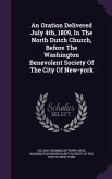 An Oration Delivered July 4th, 1809, In The North Dutch Church, Before The Washington Benevolent Society Of The City Of New-york