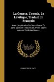 La Genese, L'exode, Le Levitique, Traduit En François: Avec L'explication Du Sens Litteral Du Sens Spirituel Tirée Des Ss. Peres Et Des Auteurs Eccles