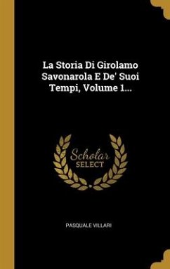 La Storia Di Girolamo Savonarola E De' Suoi Tempi, Volume 1... - Villari, Pasquale