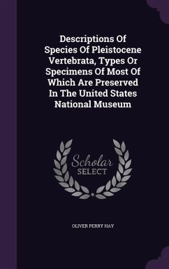 Descriptions Of Species Of Pleistocene Vertebrata, Types Or Specimens Of Most Of Which Are Preserved In The United States National Museum - Hay, Oliver Perry