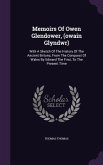 Memoirs Of Owen Glendower, (owain Glyndwr): With A Sketch Of The History Of The Ancient Britons, From The Conquest Of Wales By Edward The First, To Th