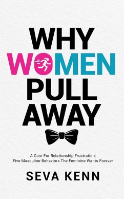Cover Why Women Pull Away: A Cure for Relationship Frustration; Five Masculine Behaviors the Feminine Wants Forever (eBook, ePUB)