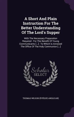 A Short And Plain Instruction For The Better Understanding Of The Lord's Supper