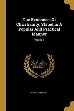 The Evidences Of Christianity, Stated In A Popular And Practical Manner; Volume 1 - Wilson, Daniel