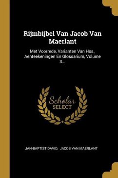 Rijmbijbel Van Jacob Van Maerlant: Met Voorrede, Varianten Van Hss., Aenteekeningen En Glossarium, Volume 3...
