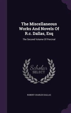 The Miscellaneous Works And Novels Of R.c. Dallas, Esq: The Second Volume Of Percival - Dallas, Robert Charles
