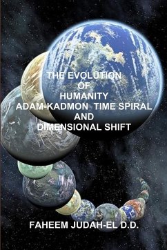 THE EVOLUTION OF HUMANITY ADAM-KADMON TIME SPIRAL AND DIMENSIONAL SHIFT - Judah-El D. D., Faheem