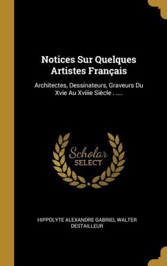 Notices Sur Quelques Artistes Français: Architectes, Dessinateurs, Graveurs Du Xvie Au Xviiie Siècle . ....