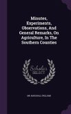 Minutes, Experiments, Observations, And General Remarks, On Agriculture, In The Southern Counties