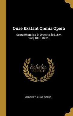 Quae Exstant Omnia Opera: Opera Rhetorica Et Oratoria. [ed. J.w. Rinn] 1831-1832... - Cicero, Marcus Tullius