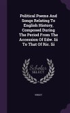 Political Poems And Songs Relating To English History, Composed During The Period From The Accession Of Edw. Iii To That Of Ric. Iii