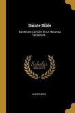 Sainte Bible: Contenant L'ancien Et Le Nouveau Testament...