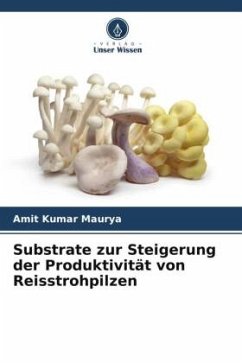 Substrate zur Steigerung der Produktivität von Reisstrohpilzen - Maurya, Amit Kumar;John, Vinny